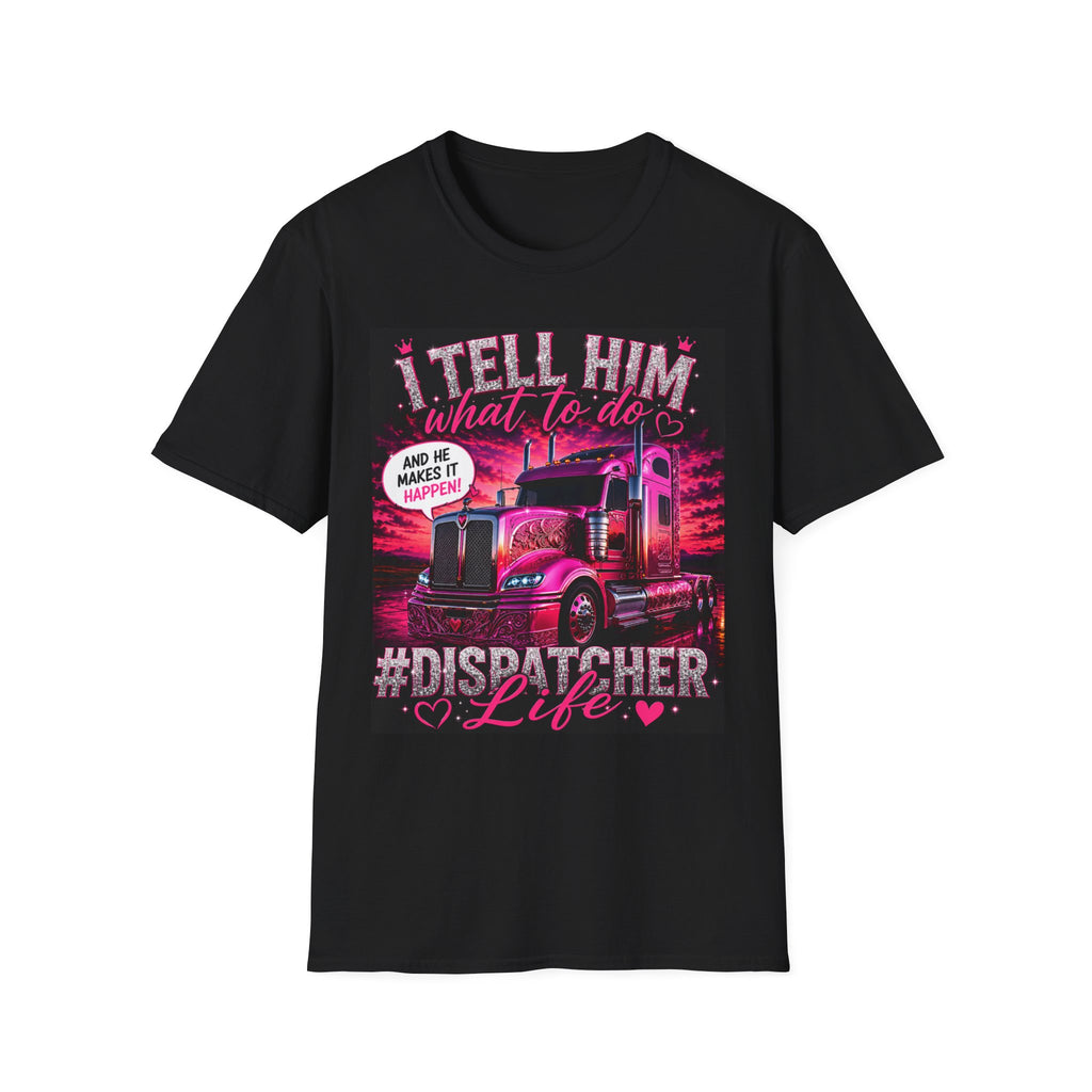 Dispatcher Life Unisex Graphic T-Shirt – "I Tell Him What To Do"